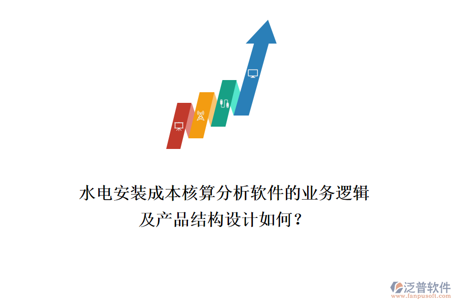 水電安裝成本核算分析軟件的業(yè)務(wù)邏輯及產(chǎn)品結(jié)構(gòu)設(shè)計如何？