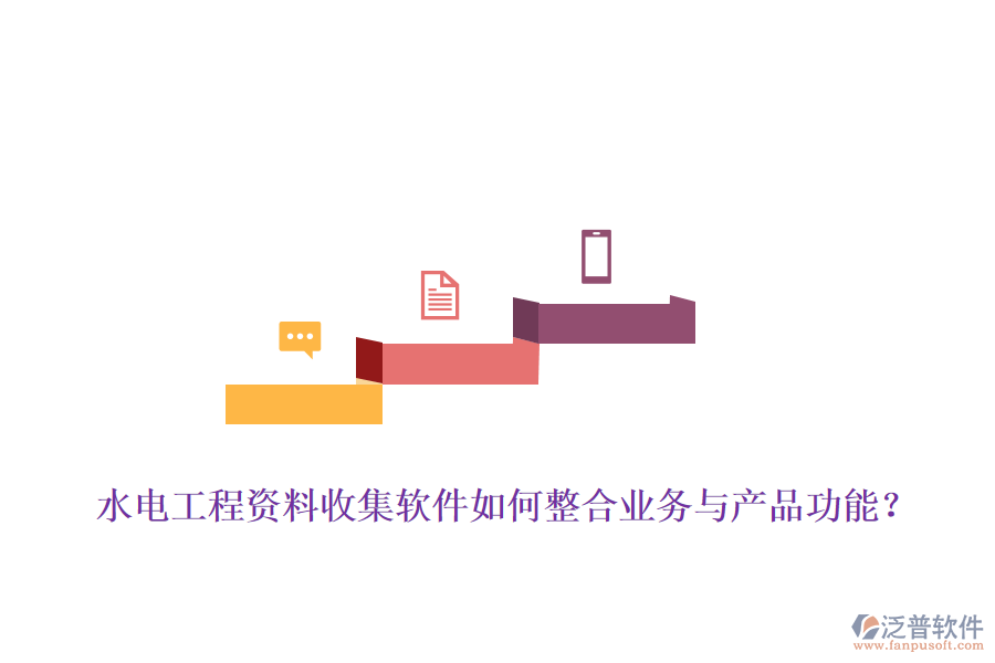 水電工程資料收集軟件如何整合業(yè)務與產(chǎn)品功能？