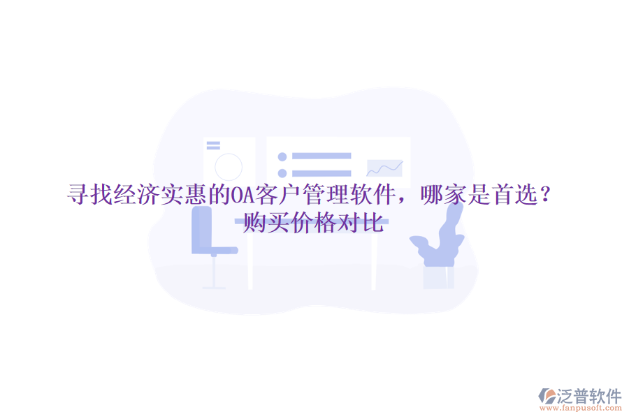 尋找經(jīng)濟(jì)實(shí)惠的OA客戶管理軟件，哪家是首選？購(gòu)買(mǎi)價(jià)格對(duì)比