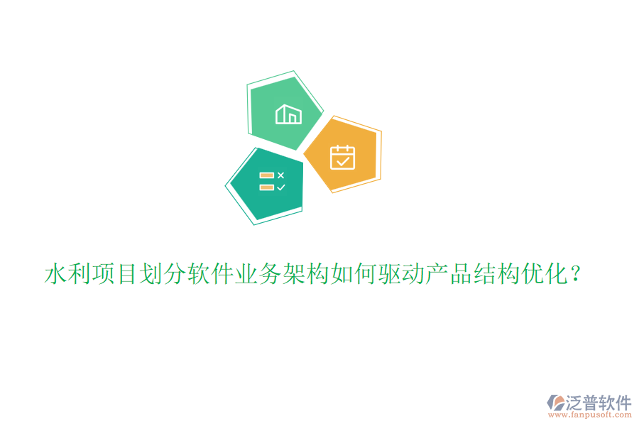水利項(xiàng)目劃分軟件業(yè)務(wù)架構(gòu)如何驅(qū)動產(chǎn)品結(jié)構(gòu)優(yōu)化？