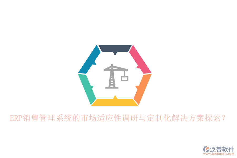 ERP銷售管理系統(tǒng)的市場(chǎng)適應(yīng)性調(diào)研與定制化解決方案探索？