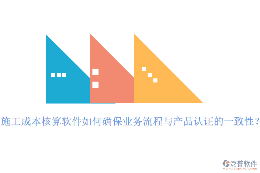 施工成本核算軟件如何確保業(yè)務(wù)流程與產(chǎn)品認(rèn)證的一致性？