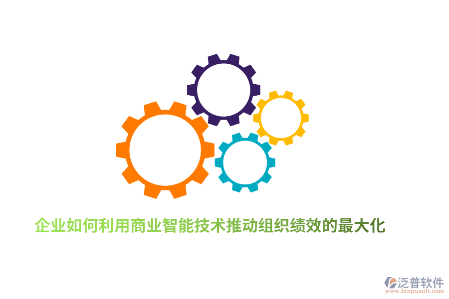 企業(yè)如何利用商業(yè)智能技術推動組織績效的最大化？