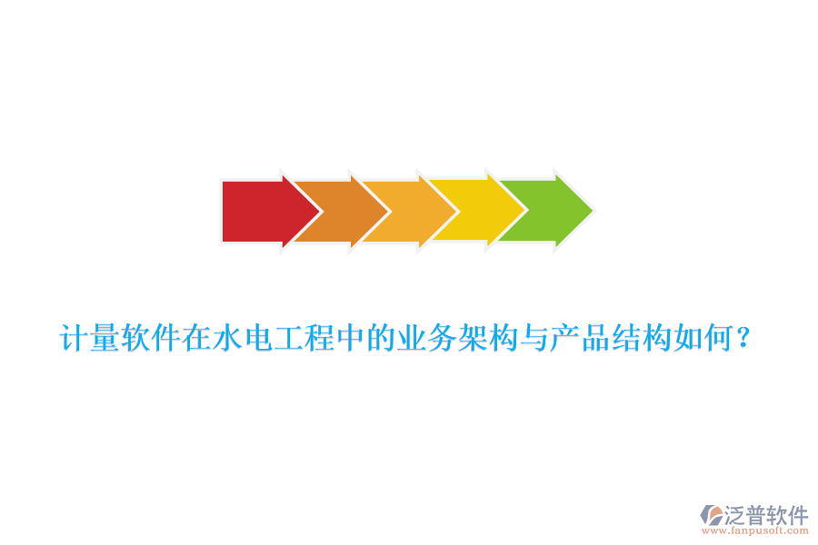 計量軟件在水電工程中的業(yè)務架構與產品結構如何？