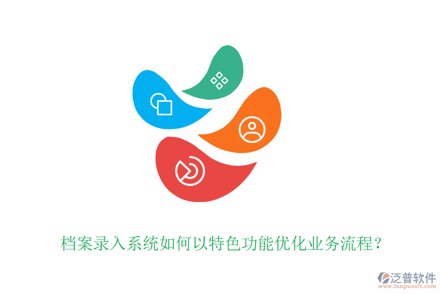 檔案錄入系統(tǒng)如何以特色功能優(yōu)化業(yè)務(wù)流程？