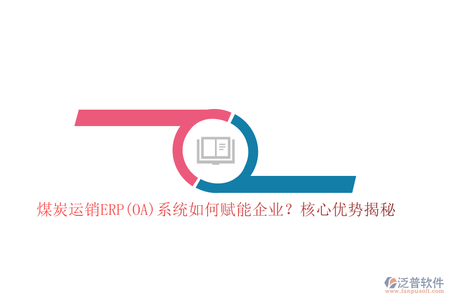 煤炭運(yùn)銷(xiāo)ERP(OA)系統(tǒng)如何賦能企業(yè)？核心優(yōu)勢(shì)揭秘！