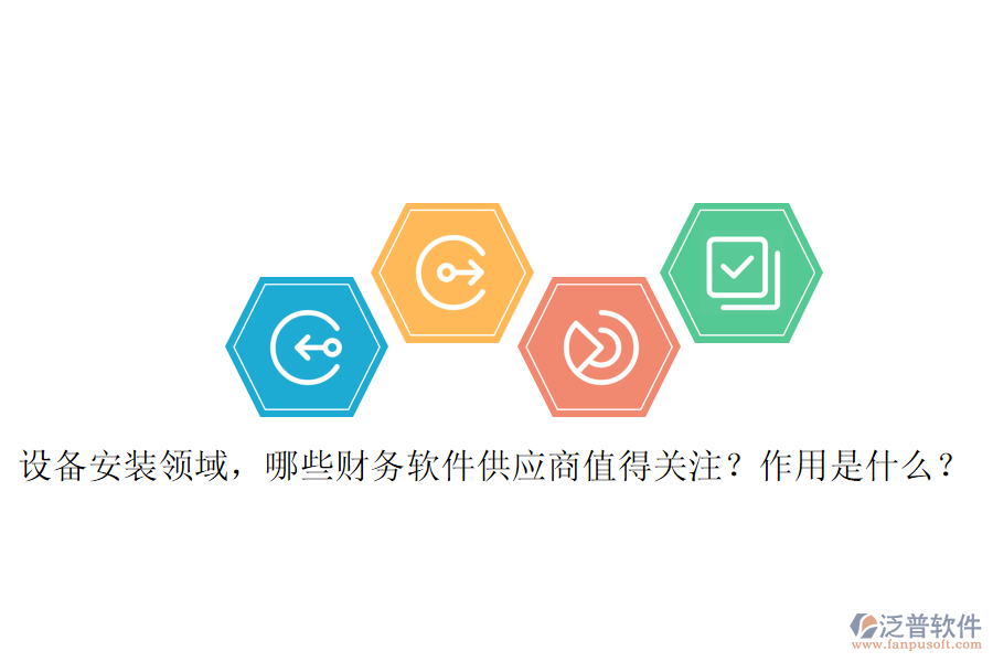 設備安裝領域，哪些財務軟件供應商值得關注？作用是什么？