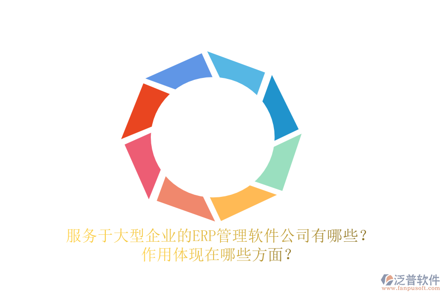 服務(wù)于大型企業(yè)的ERP管理軟件公司有哪些？作用體現(xiàn)在哪些方面？
