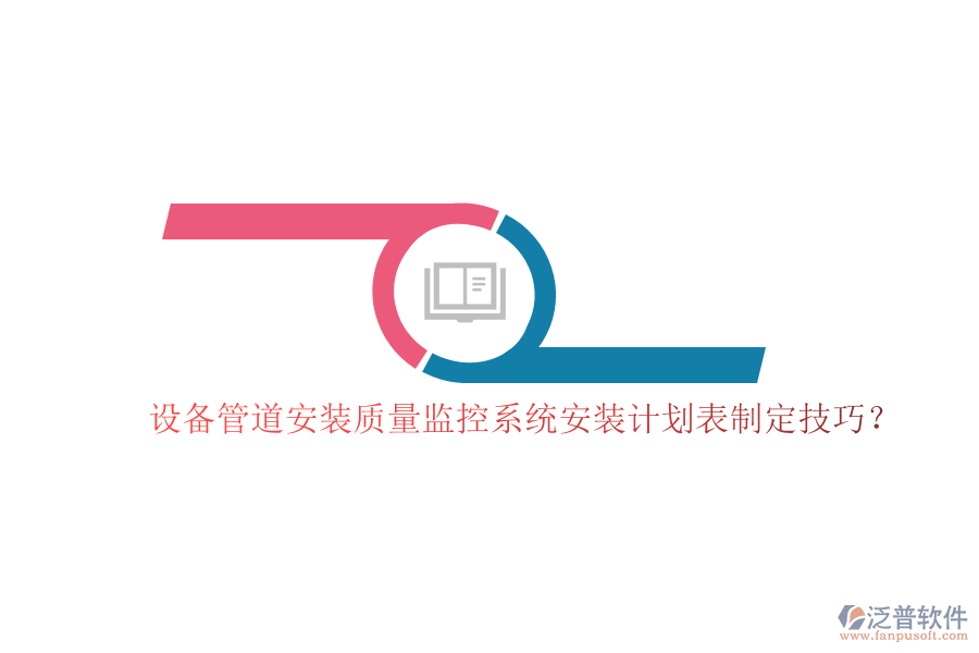 設備管道安裝質量監(jiān)控系統(tǒng)安裝計劃表制定技巧？