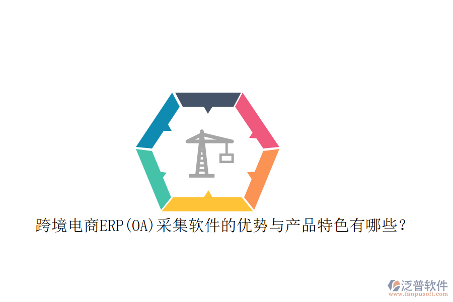 跨境電商ERP(OA)采集軟件的優(yōu)勢與產(chǎn)品特色有哪些？