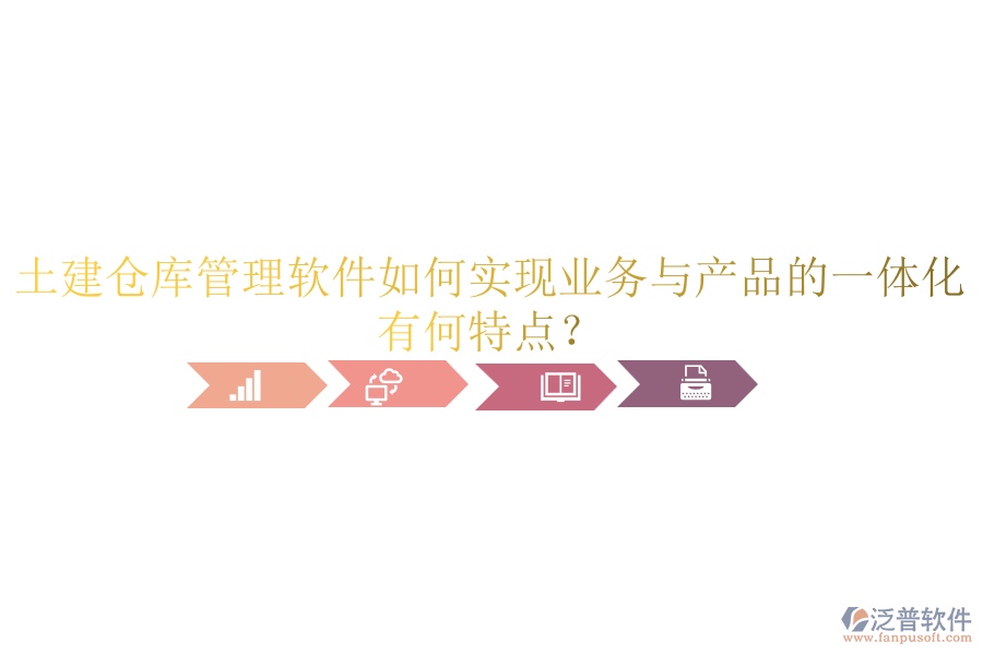 土建倉(cāng)庫(kù)管理軟件如何實(shí)現(xiàn)業(yè)務(wù)與產(chǎn)品的一體化？有何特點(diǎn)？