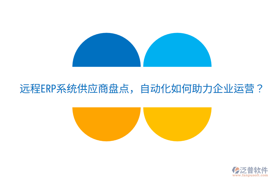  遠(yuǎn)程ERP系統(tǒng)供應(yīng)商盤點(diǎn)，自動(dòng)化如何助力企業(yè)運(yùn)營(yíng)？