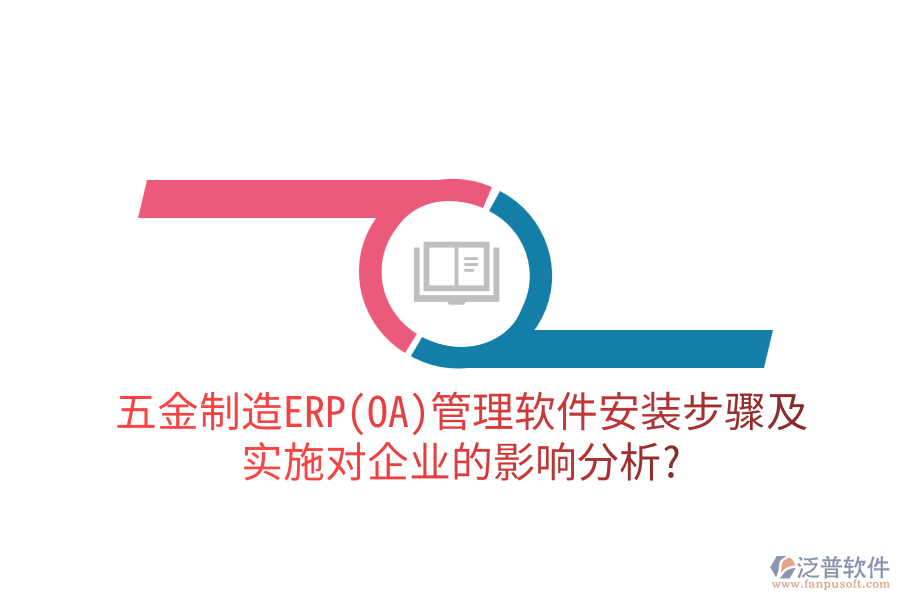 五金制造ERP(OA)管理軟件安裝步驟及實(shí)施對企業(yè)的影響分析？