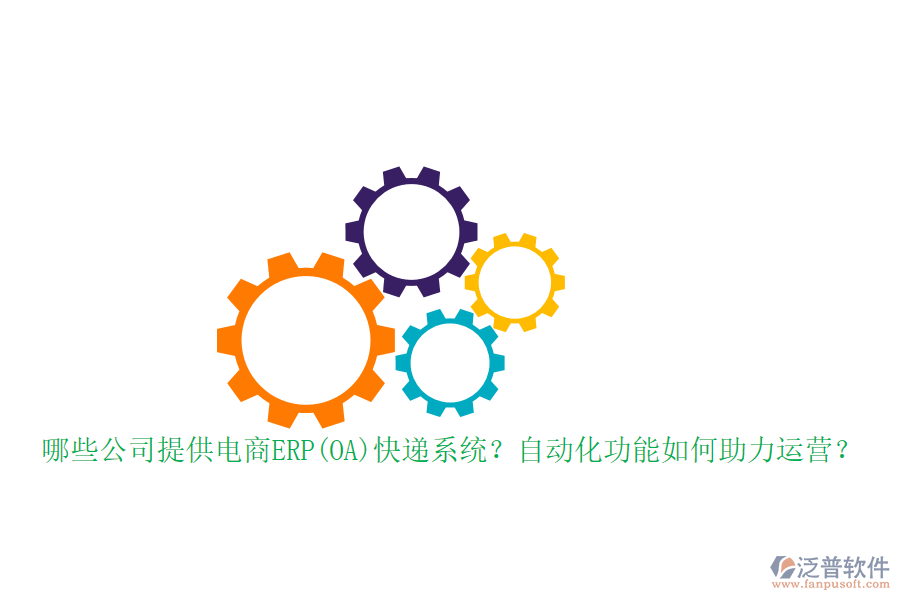哪些公司提供電商ERP(OA)快遞系統(tǒng)？自動(dòng)化功能如何助力運(yùn)營(yíng)？