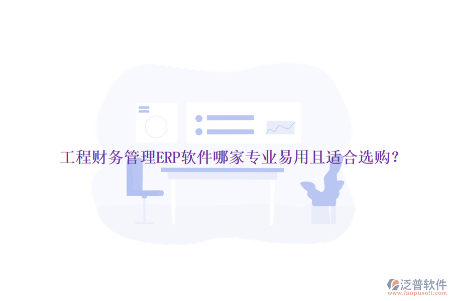工程財務管理ERP軟件哪家專業(yè)易用且適合選購？