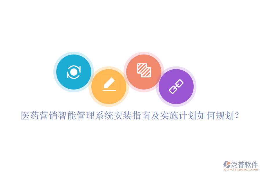 醫(yī)藥營銷智能管理系統(tǒng)安裝指南及實(shí)施計(jì)劃如何規(guī)劃？