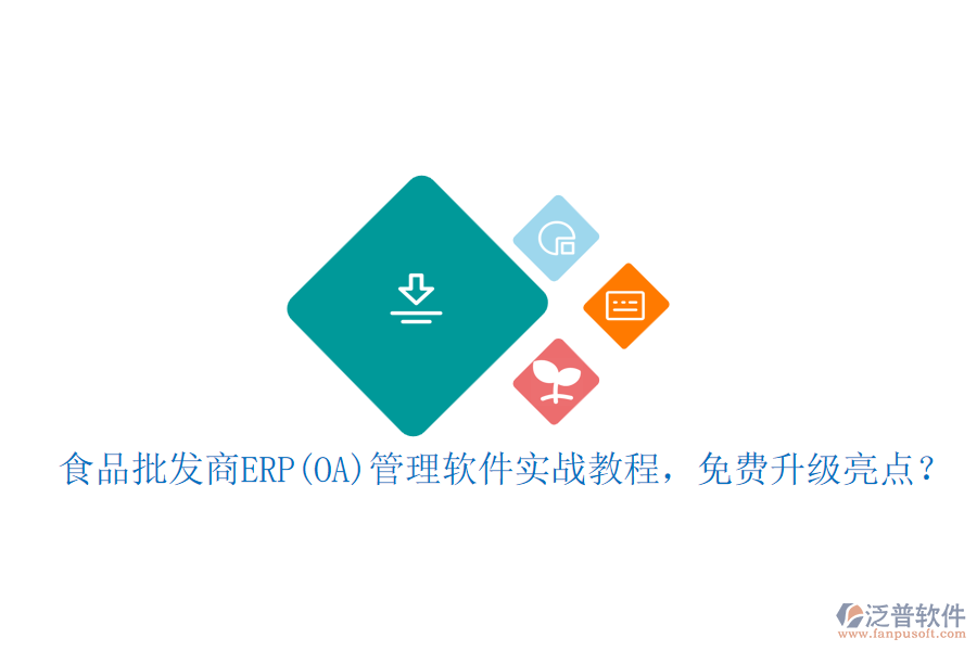 食品批發(fā)商ERP(OA)管理軟件實(shí)戰(zhàn)教程，免費(fèi)升級(jí)亮點(diǎn)？
