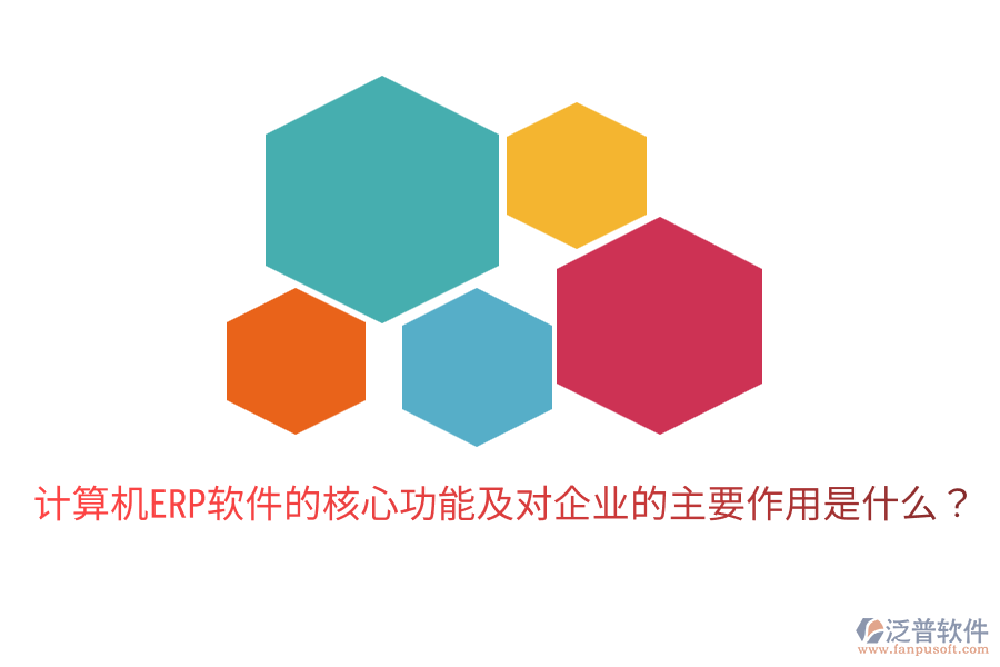  計(jì)算機(jī)ERP軟件的核心功能及對企業(yè)的主要作用是什么？