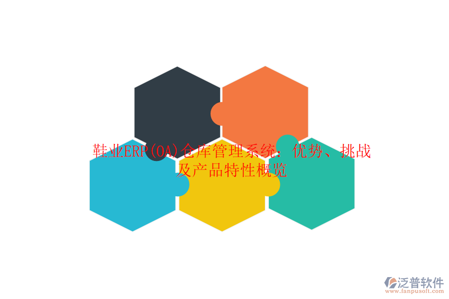 鞋業(yè)ERP(OA)倉庫管理系統(tǒng)：優(yōu)勢、挑戰(zhàn)及產(chǎn)品特性概覽