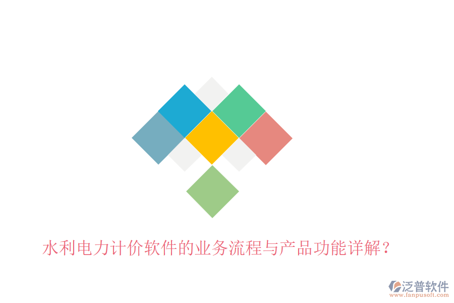 水利電力計(jì)價(jià)軟件的業(yè)務(wù)流程與產(chǎn)品功能詳解？