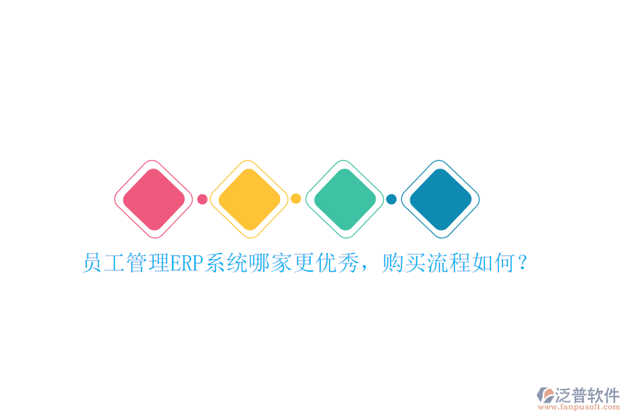 員工管理ERP系統(tǒng)哪家更優(yōu)秀，購(gòu)買流程如何？