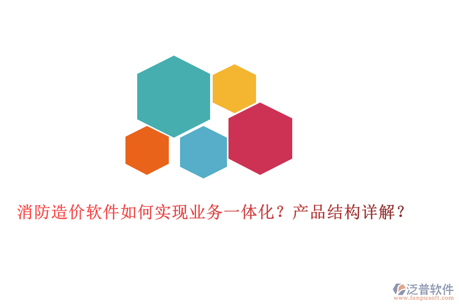 消防造價軟件如何實現業(yè)務一體化？產品結構詳解？