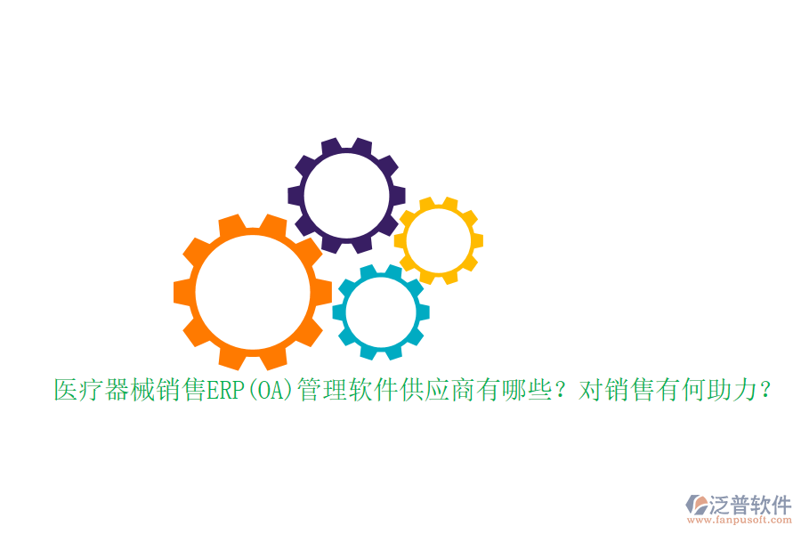 醫(yī)療器械銷售ERP(OA)管理軟件供應(yīng)商有哪些？對銷售有何助力？