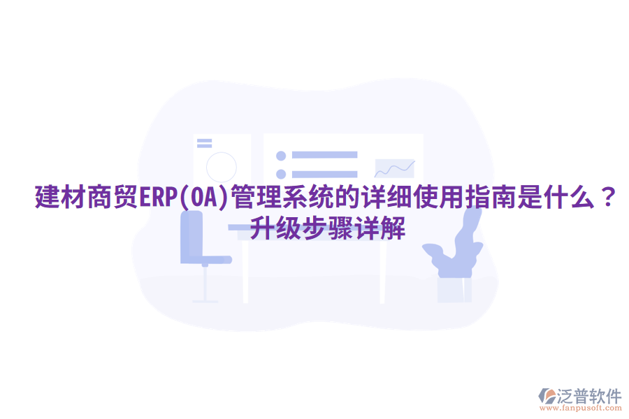 建材商貿(mào)ERP(OA)管理系統(tǒng)的詳細(xì)使用指南是什么？升級(jí)步驟詳解