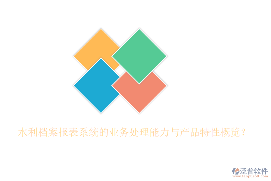 水利檔案報表系統(tǒng)的業(yè)務(wù)處理能力與產(chǎn)品特性概覽？