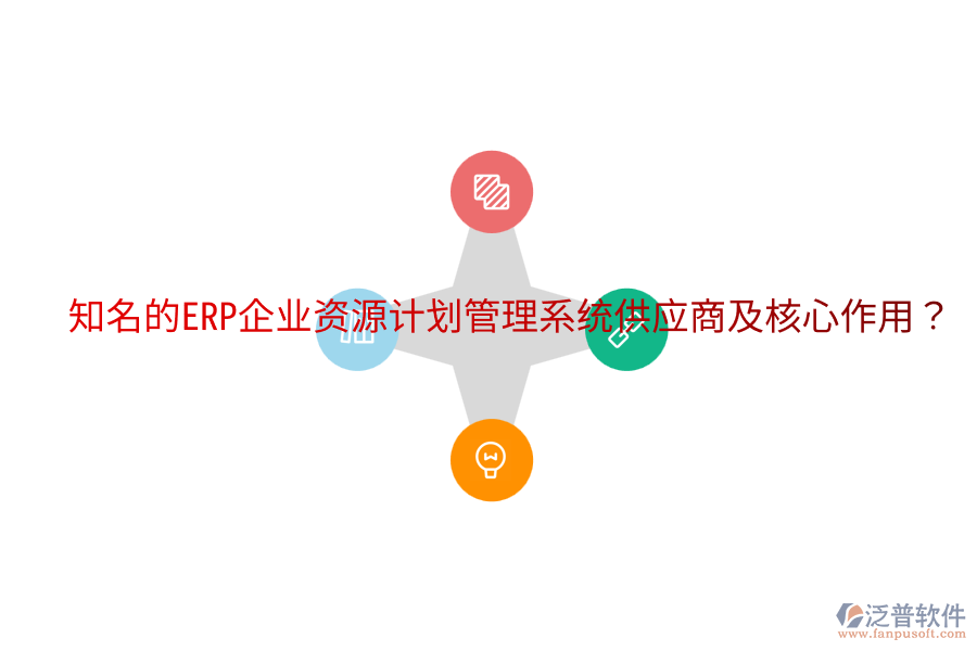  知名的ERP企業(yè)資源計(jì)劃管理系統(tǒng)供應(yīng)商及核心作用？