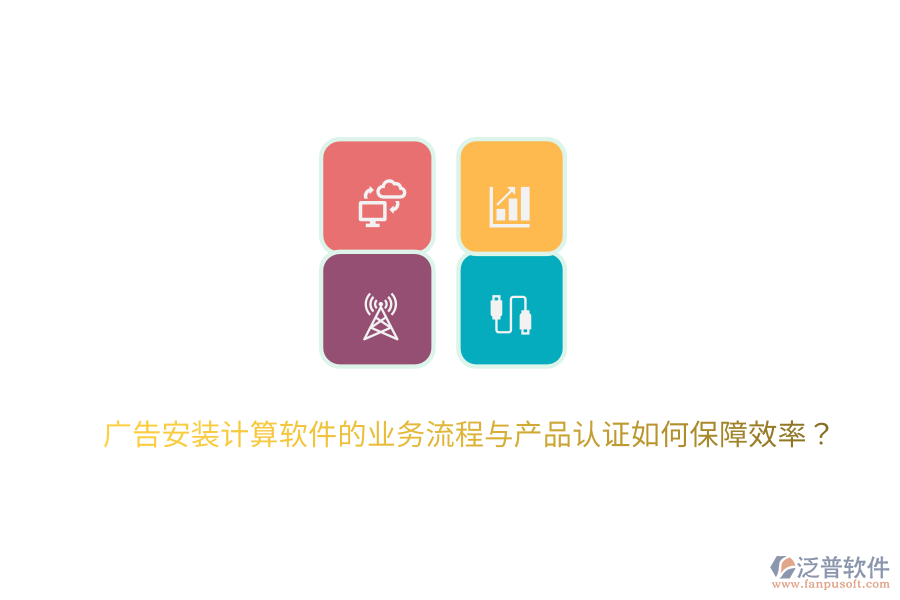 廣告安裝計算軟件的業(yè)務(wù)流程與產(chǎn)品認證如何保障效率？