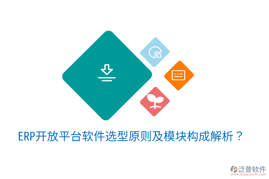  ERP開放平臺軟件選型原則及模塊構(gòu)成解析？