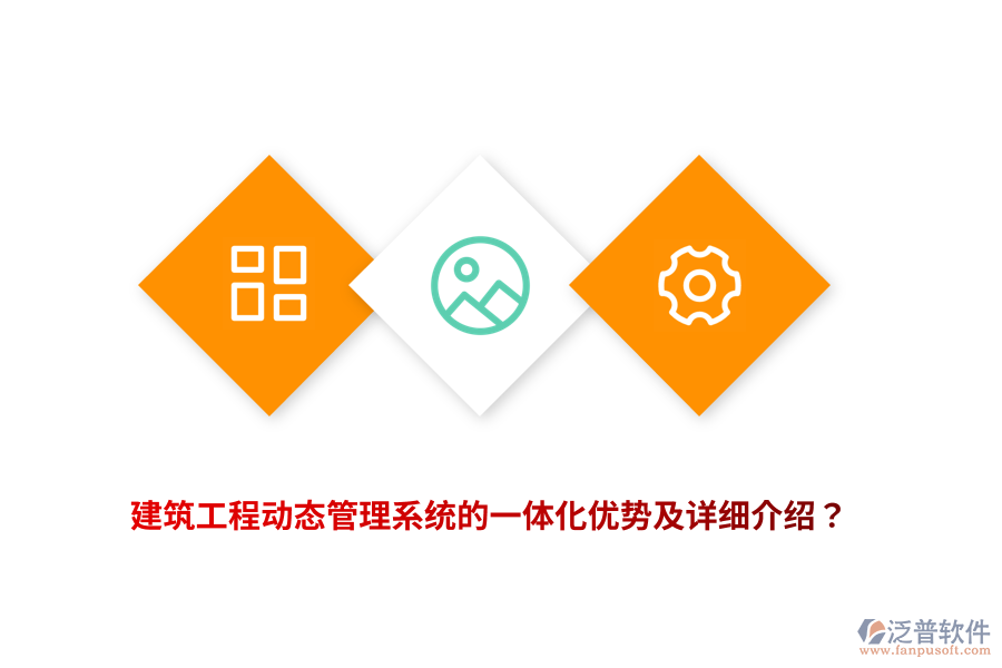 建筑工程動態(tài)管理系統(tǒng)的一體化優(yōu)勢及詳細介紹？