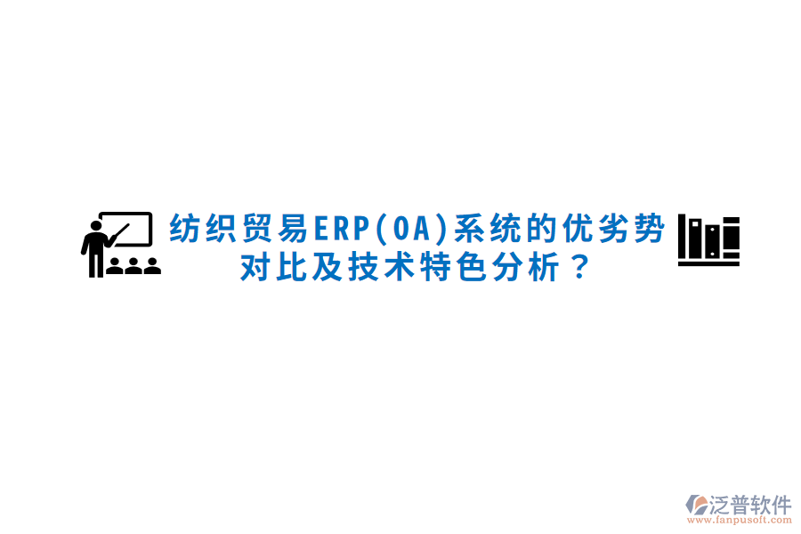 紡織貿(mào)易ERP(OA)系統(tǒng)的優(yōu)劣勢(shì)對(duì)比及技術(shù)特色分析？