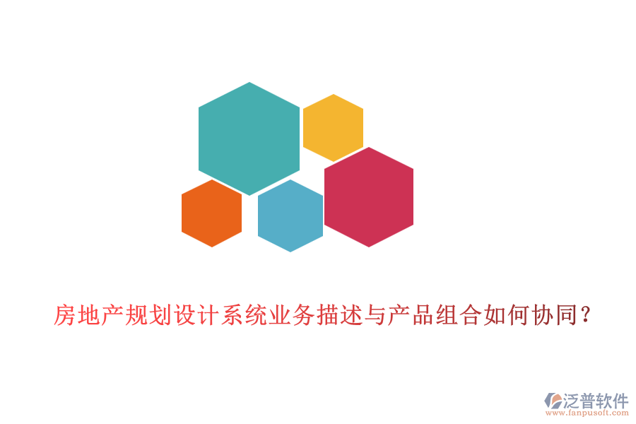 房地產(chǎn)規(guī)劃設(shè)計(jì)系統(tǒng)業(yè)務(wù)描述與產(chǎn)品組合如何協(xié)同？