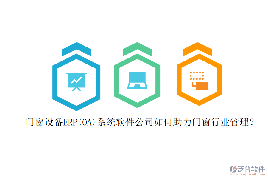 門窗設備ERP(OA)系統(tǒng)軟件公司如何助力門窗行業(yè)管理？