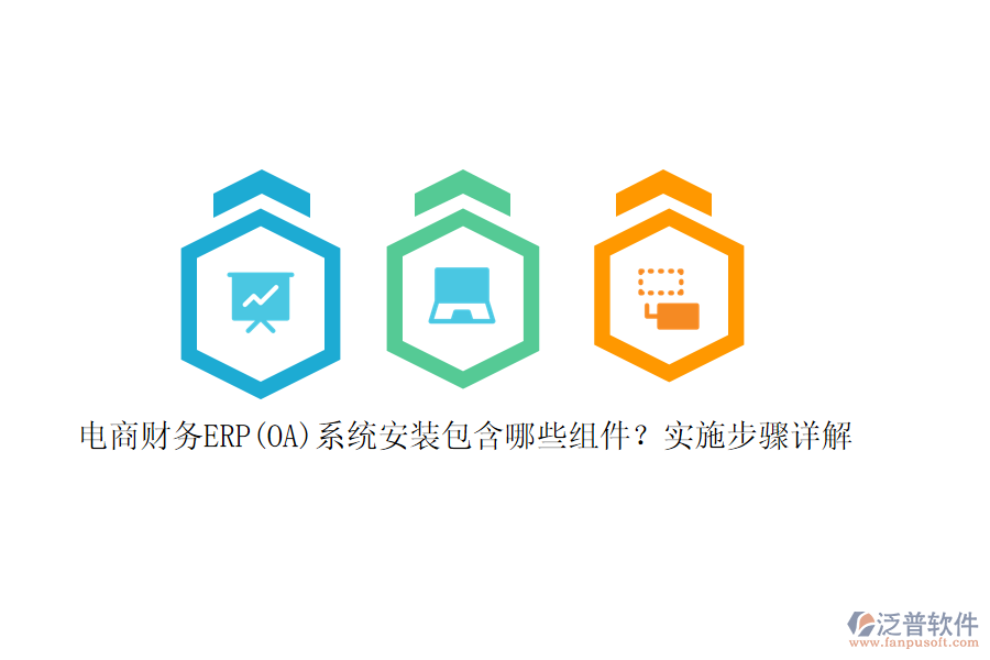 電商財(cái)務(wù)ERP(OA)系統(tǒng)安裝包含哪些組件？實(shí)施步驟詳解