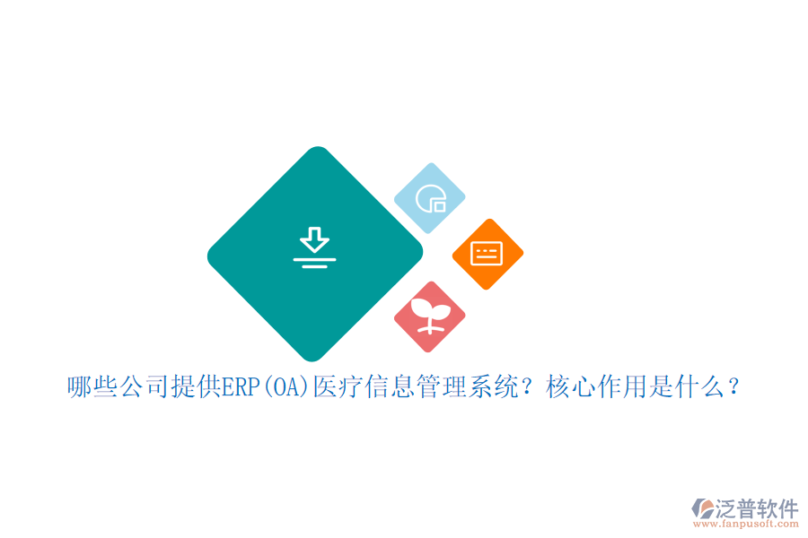 哪些公司提供ERP(OA)醫(yī)療信息管理系統(tǒng)？核心作用是什么？