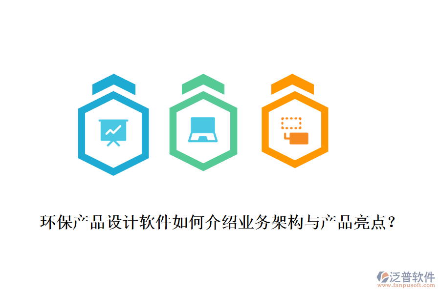 環(huán)保產(chǎn)品設(shè)計軟件如何介紹業(yè)務(wù)架構(gòu)與產(chǎn)品亮點(diǎn)？