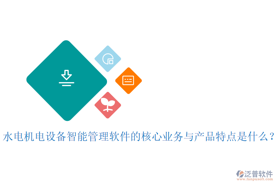 水電機(jī)電設(shè)備智能管理軟件的核心業(yè)務(wù)與產(chǎn)品特點(diǎn)是什么？