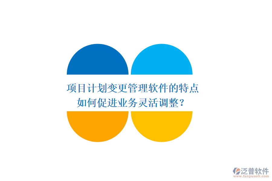 項(xiàng)目計(jì)劃變更管理軟件的特點(diǎn)如何促進(jìn)業(yè)務(wù)靈活調(diào)整？