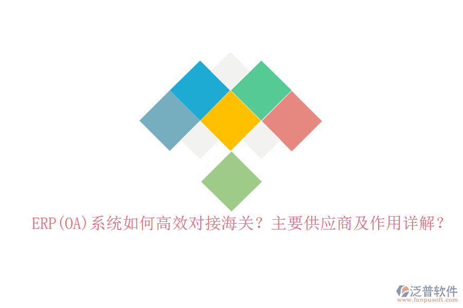 ERP(OA)系統(tǒng)如何高效對接海關(guān)？主要供應(yīng)商及作用詳解？