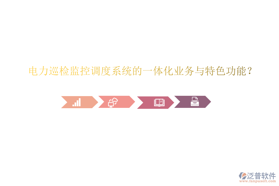 電力巡檢監(jiān)控調(diào)度系統(tǒng)的一體化業(yè)務(wù)與特色功能？