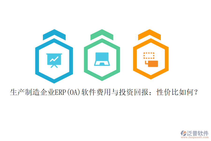 生產(chǎn)制造企業(yè)ERP(OA)軟件費(fèi)用與投資回報(bào)：性價(jià)比如何？