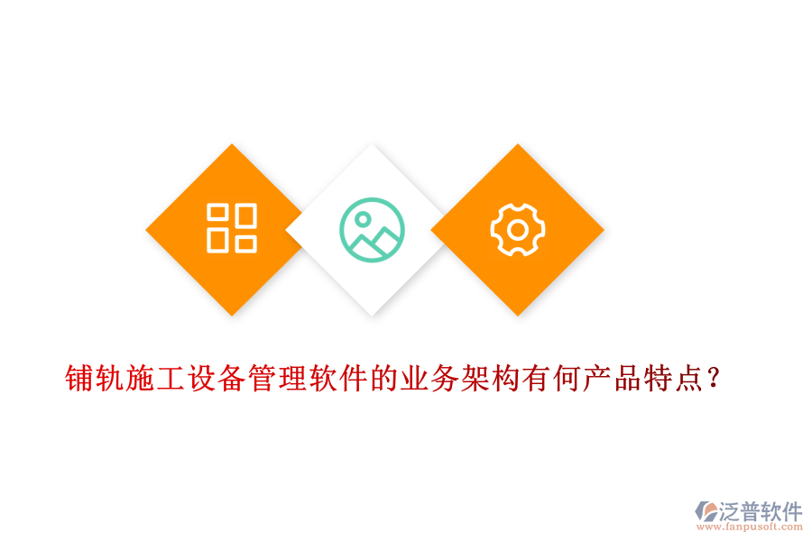 鋪軌施工設(shè)備管理軟件的業(yè)務(wù)架構(gòu)有何產(chǎn)品特點？