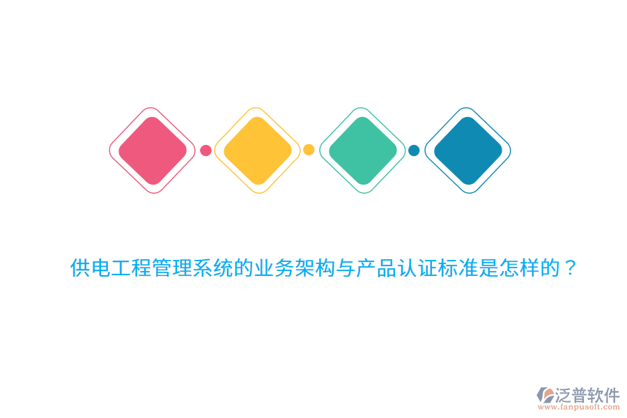供電工程管理系統(tǒng)的業(yè)務架構與產品認證標準是怎樣的？