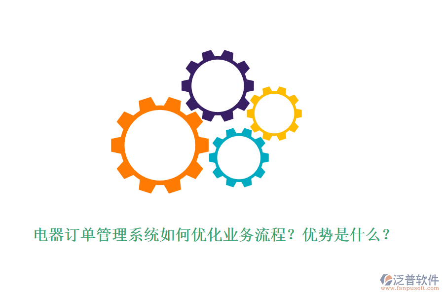 電器訂單管理系統(tǒng)如何優(yōu)化業(yè)務(wù)流程？優(yōu)勢是什么？