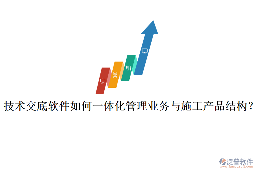 技術交底軟件如何一體化管理業(yè)務與施工產品結構？