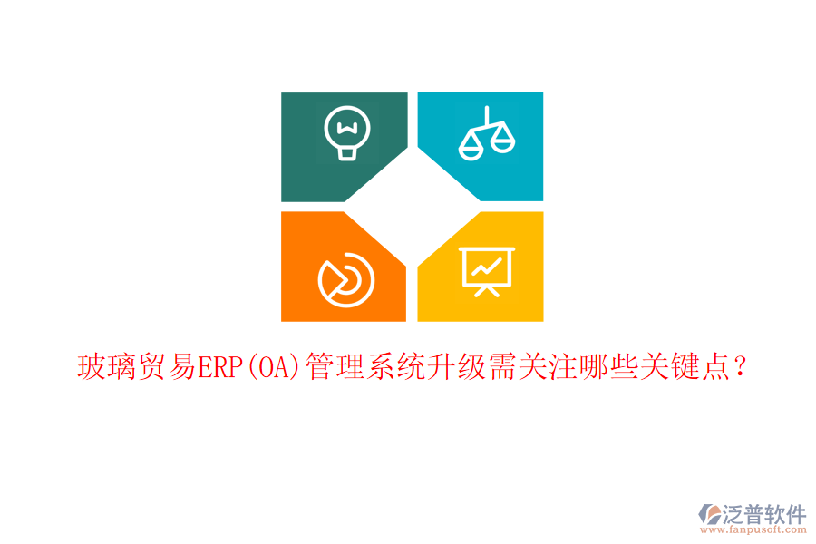 玻璃貿(mào)易ERP(OA)管理系統(tǒng)升級需關(guān)注哪些關(guān)鍵點(diǎn)？