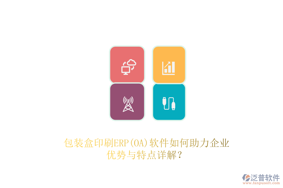 包裝盒印刷ERP(OA)軟件如何助力企業(yè)，優(yōu)勢與特點詳解？